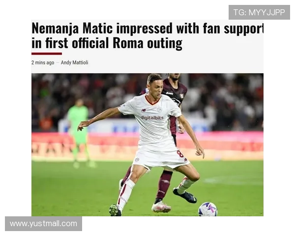 马蒂奇揭露离开罗马内幕称续约承诺未兑现让人失望